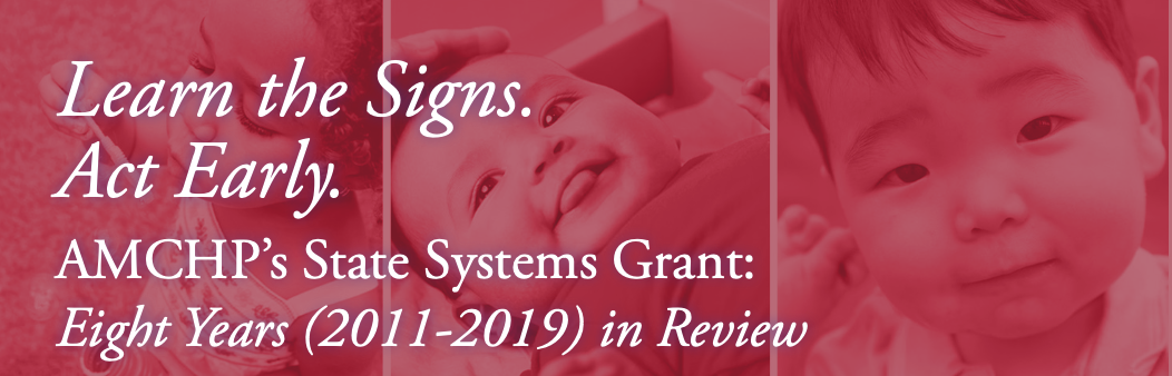 Learn the Signs. Act Early. AMCHP’s State Systems Grant: Eight Years (2011-2019) in Review